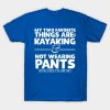 My Two Favorite Things Are Kayaking And Not Wearin T-Shirt Official Kayaking Merch