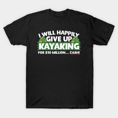 I Will Happily Give Up Kayaking T-Shirt Official Kayaking Merch