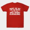 Most Of My Life Ive Wasted But The Rest Was Spent  T-Shirt Official Kayaking Merch