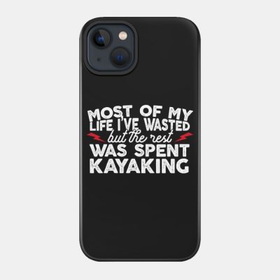 Most Of My Life Ive Wasted But The Rest Was Spent  Phone Case Official Kayaking Merch