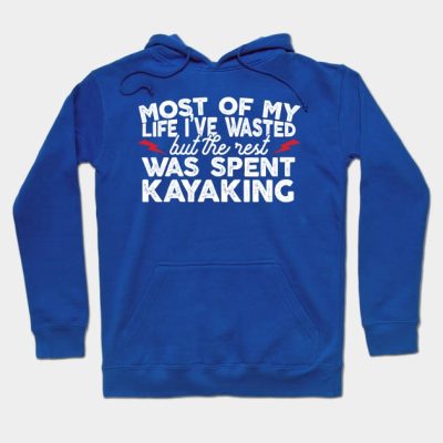 Most Of My Life Ive Wasted But The Rest Was Spent  Hoodie Official Kayaking Merch