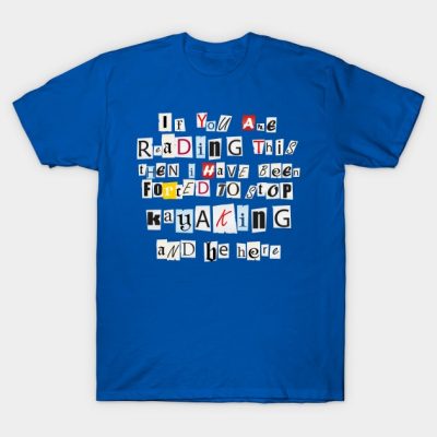 If Youre Reading This Ive Been Forced To Stop Kaya T-Shirt Official Kayaking Merch