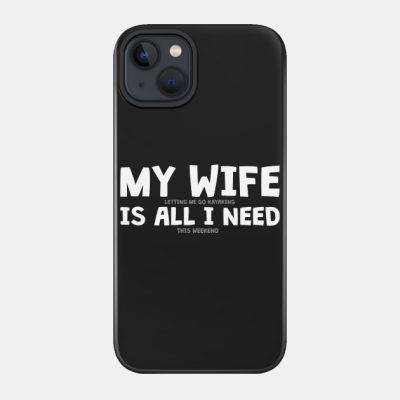 My Letting Me Go Kayaking Is All I Need This Weeke Phone Case Official Kayaking Merch