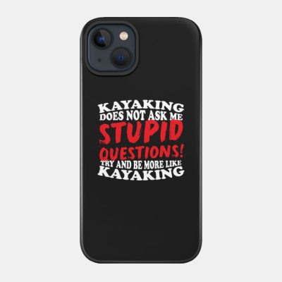 Kayaking Does Not Ask Me Stupid Questions Phone Case Official Kayaking Merch