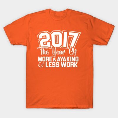 2017 The Year Of More Kayaking T-Shirt Official Kayaking Merch