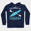 Id Rather Be Kayaking Kayak Hoodie Official Kayaking Merch