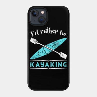 Id Rather Be Kayaking Kayak Phone Case Official Kayaking Merch