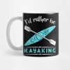 Id Rather Be Kayaking Kayak Mug Official Kayaking Merch