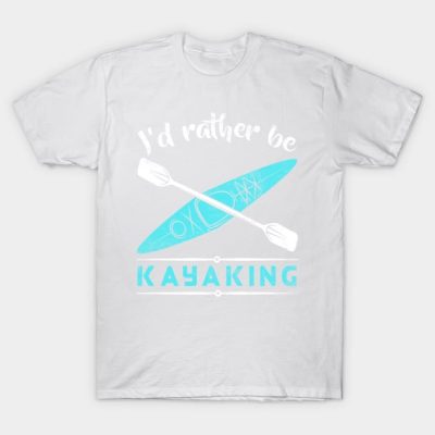 Id Rather Be Kayaking Kayak T-Shirt Official Kayaking Merch