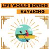 Life Would Boring Without Kayaking ,  Funny  Kayaking Tote Bag Official Kayaking Merch