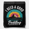 funny kayak need a good paddling drawstring bag r5ef6c6f0222043d4b6ab6833d16f6198 zffcx 1000 - Kayaking Gifts