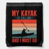 my kayak is calling and i must go drawstring bag r88ccbc4bb62d479bb5dfe9dc5df90adc zffcx 1000 - Kayaking Gifts