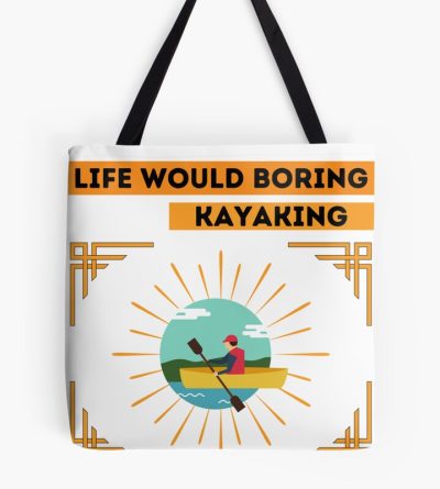 Life Would Boring Without Kayaking ,  Funny  Kayaking Tote Bag Official Kayaking Merch