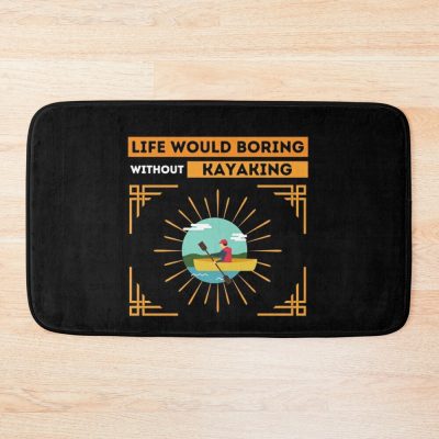 Life Would Boring Without Kayaking ,  Funny  Kayaking Bath Mat Official Kayaking Merch