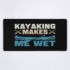 Kayaking Makes Me Wet Funny Kayak Enthusiast For Kayak Lovers Kayaking For Men Kayaking Ideas Mouse Pad Official Kayaking Merch