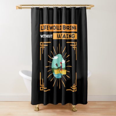 Life Would Boring Without Kayaking ,  Funny  Kayaking Shower Curtain Official Kayaking Merch