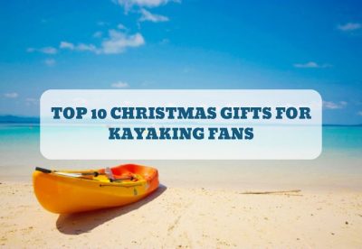 TOP 10 CHRISTMAS GIFTS FOR KAYAKING FANS